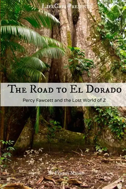 The Road to El Dorado: Percy Fawcett and the Lost World of Z - Paperback