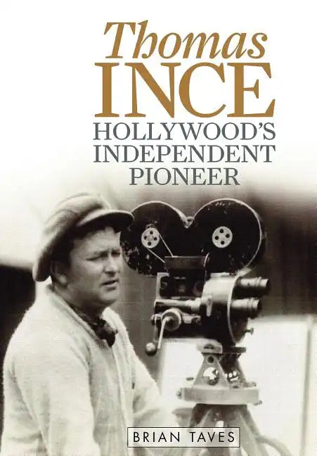 Thomas Ince: Hollywood's Independent Pioneer - Hardcover