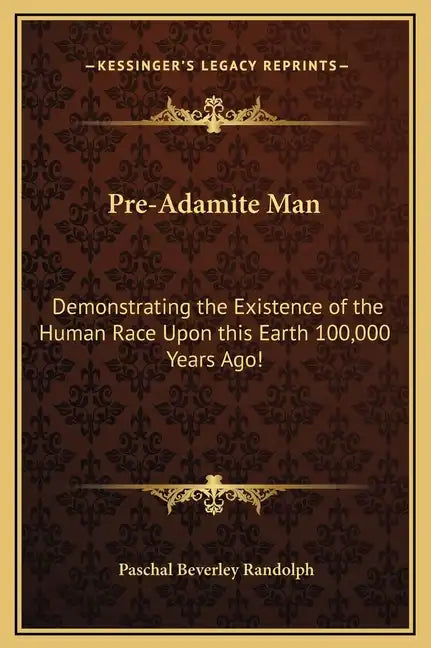 Pre-Adamite Man: Demonstrating the Existence of the Human Race Upon this Earth 100,000 Years Ago! - Hardcover