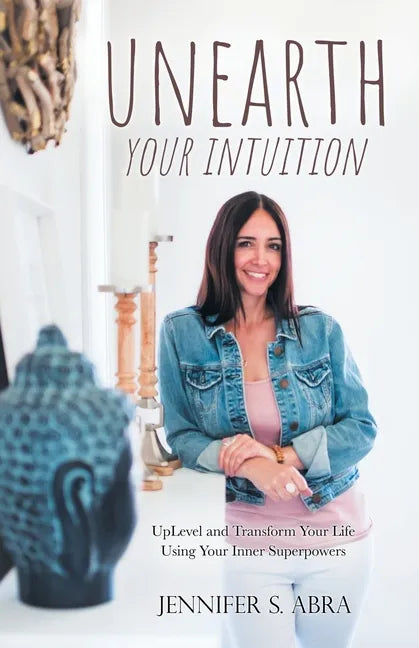 Unearth Your Intuition: Uplevel and Transform Your Life Using Your Inner Superpowers - Paperback