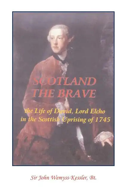 Scotland The Brave: The Life of David, Lord Elcho in the Scottish Uprising of 1745 - Paperback