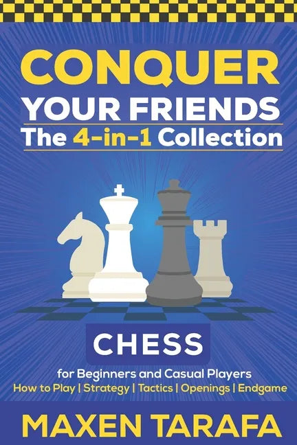 Chess for Beginners: Conquer your Friends: The 4-in-1 Collection: How to Play Chess, Strategy, Tactics, and Endgame - Paperback