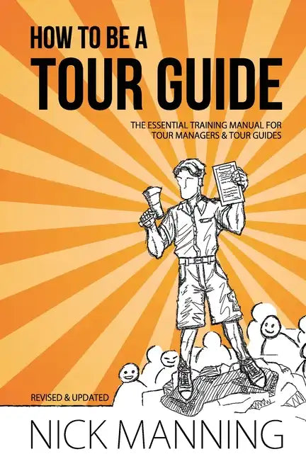 How to be a Tour Guide: The Essential Training Manual for Tour Managers and Tour Guides - Paperback