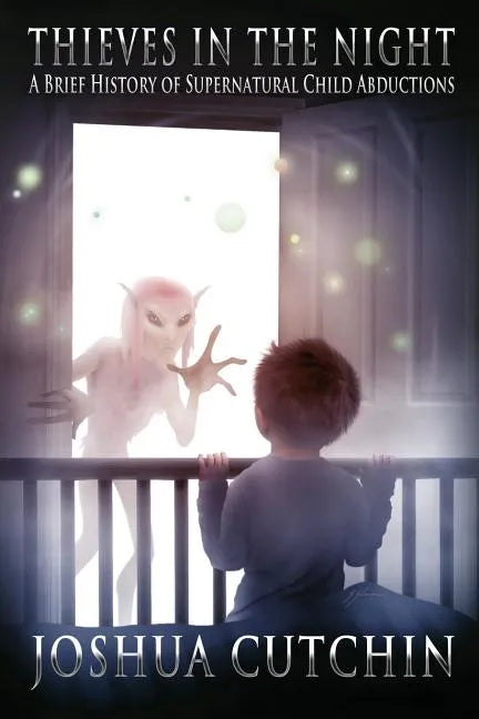 Thieves in the Night: A Brief History of Supernatural Child Abductions - Paperback
