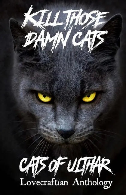Kill Those Damn Cats - Cats of Ulthar Lovecraftian Anthology - Paperback