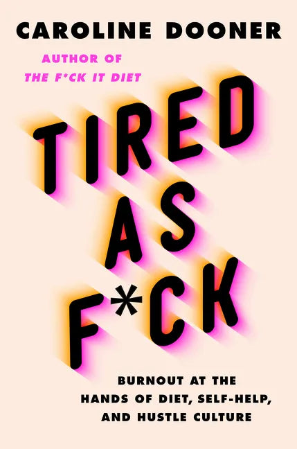 Tired as F*ck: Burnout at the Hands of Diet, Self-Help, and Hustle Culture - Hardcover