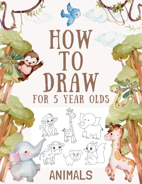 How to Draw Animals for 5 Year Olds: Easy Step-by-Step Drawing Tutorial for Kids to Learn to Draw - Paperback