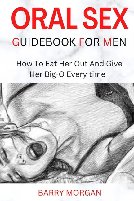 Oral Sex Guidebook for Men: How to Eat Her Out and Give Her Big-O Every Time - Paperback