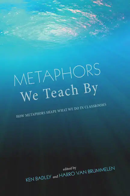 Metaphors We Teach by: How Metaphors Shape What We Do in Classrooms - Hardcover