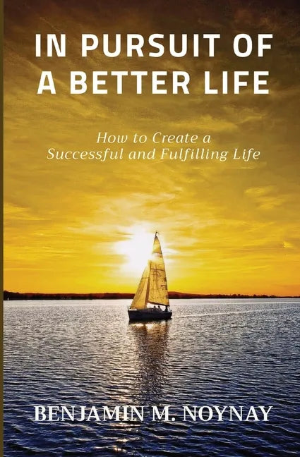 In Pursuit of a Better Life: How to Create a Successful and Fulfilling Life - Paperback
