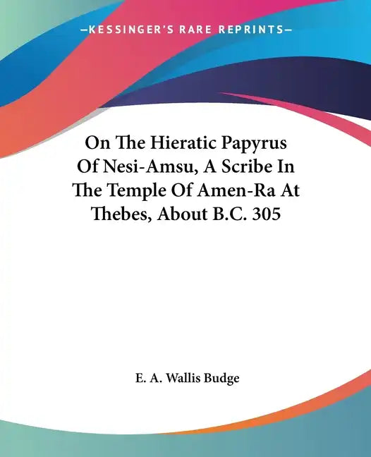 On The Hieratic Papyrus Of Nesi-Amsu, A Scribe In The Temple Of Amen-Ra At Thebes, About B.C. 305 - Paperback