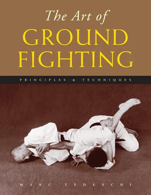 The Art of Ground Fighting: Principles & Techniques - Paperback