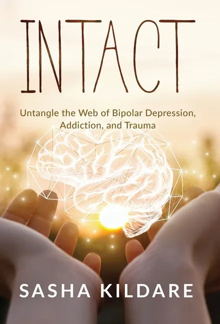 Intact: Untangle the Web of Bipolar Depression, Addiction, and Trauma - Hardcover