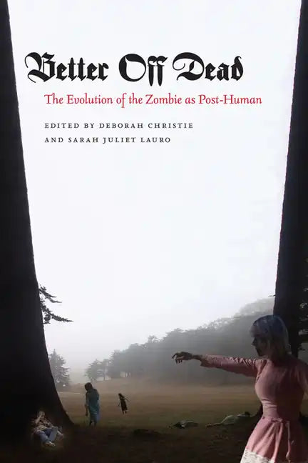 Better Off Dead: The Evolution of the Zombie as Post-Human - Hardcover