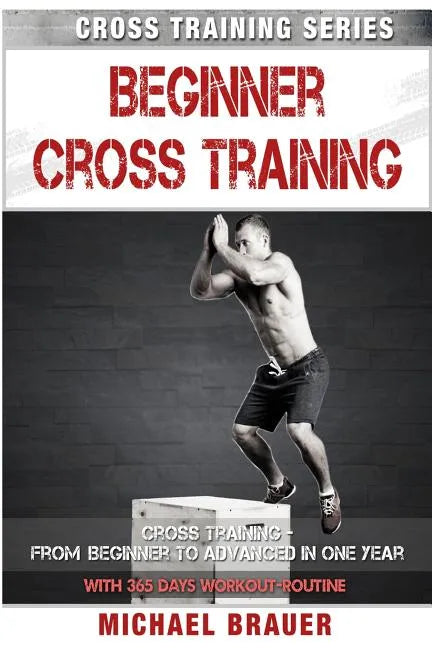 Beginner Cross Training: From Beginner to Advanced in one year - Paperback