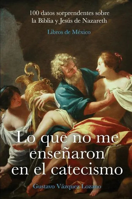 Lo que no me enseñaron en el catecismo: 100 datos sorprendentes sobre la Biblia y Jesús de Nazareth - Paperback