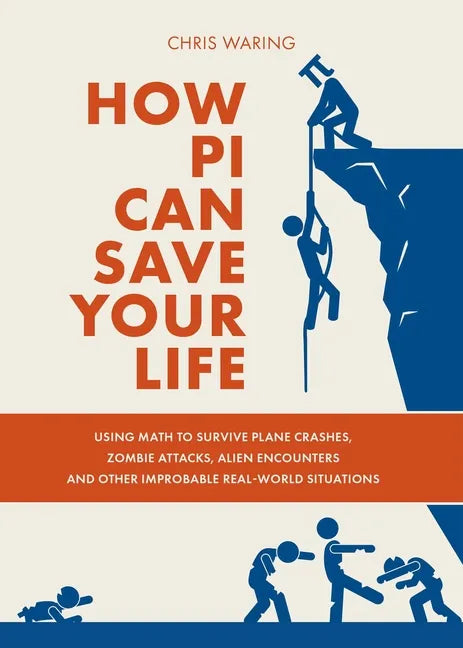 How Pi Can Save Your Life: Using Math to Survive Plane Crashes, Zombie Attacks, Alien Encounters, and Other Improbable, Real-World Situations - Paperback