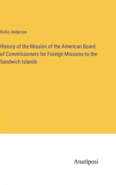 History of the Mission of the American Board of Commissioners for Foreign Missions to the Sandwich Islands - Hardcover