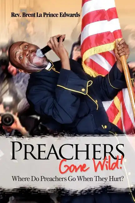 Preachers Gone Wild!: Where Do Preachers Go When They Hurt? - Paperback