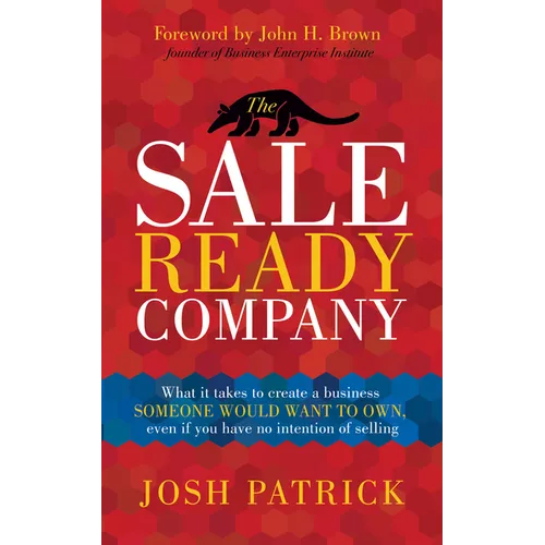 The Sale Ready Company: What It Takes to Create a Business Someone Would Want to Own, Even If You Have No Intention of Selling - Paperback
