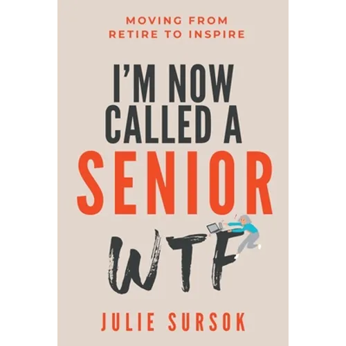 I'm Now Called a Senior Wtf: Moving from Retire to Inspire - Paperback