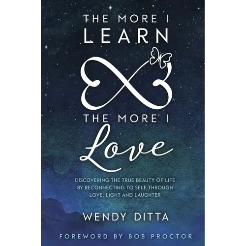 The More I Learn the More I Love: Discovering the True Beauty of Life by Reconnecting to Self Through Love, Light and Laughter - Paperback