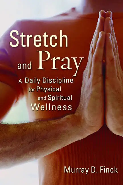 Stretch and Pray: A Daily Discipline for Physical and Spiritual Wellness - Paperback