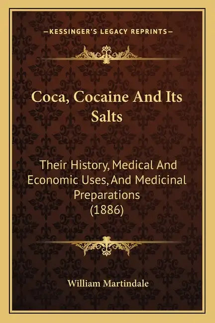 Coca, Cocaine And Its Salts: Their History, Medical And Economic Uses, And Medicinal Preparations (1886) - Paperback