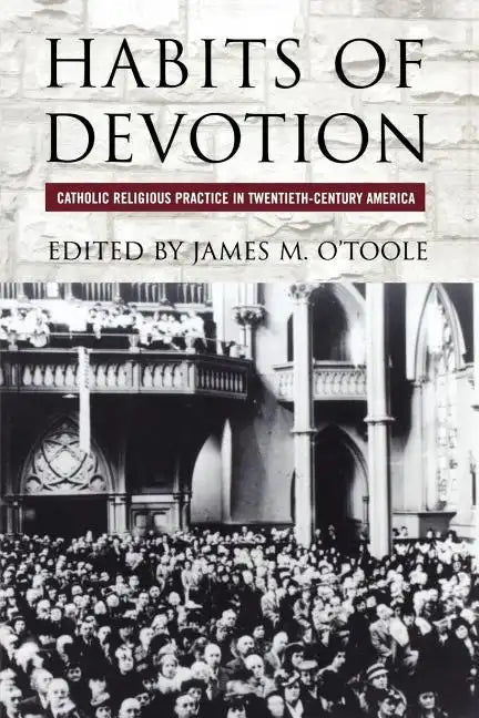 Habits of Devotion: Catholic Religious Practice in Twentieth-Century America - Paperback