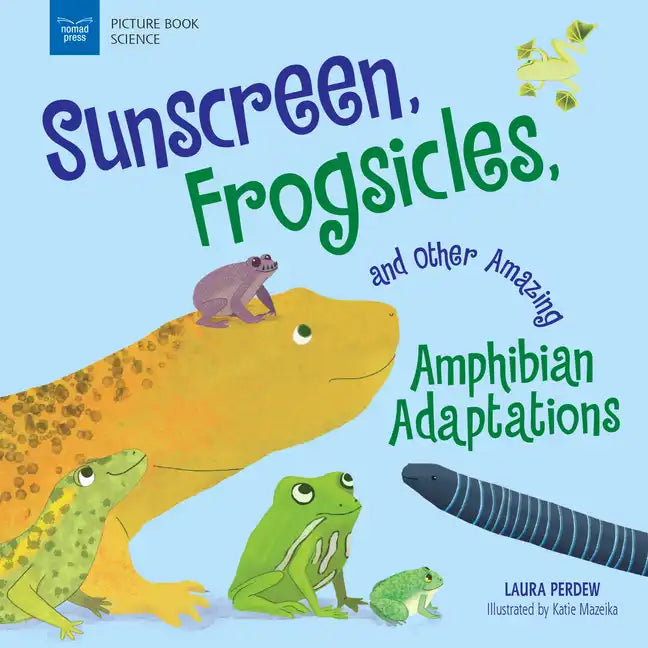 Sunscreen, Frogsicles, and Other Amazing Amphibian Adaptations - Hardcover