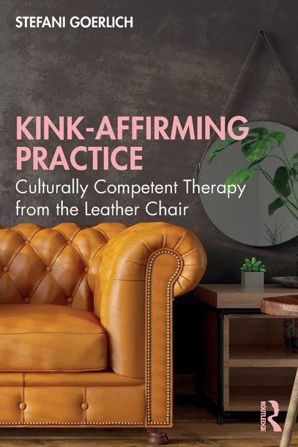 Kink-Affirming Practice: Culturally Competent Therapy from the Leather Chair - Paperback