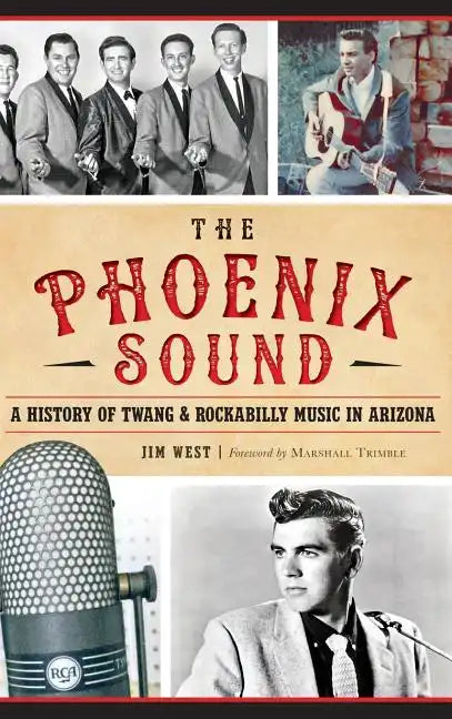 The: Phoenix Sound: A History of Twang and Rockabilly Music in Arizona - Hardcover