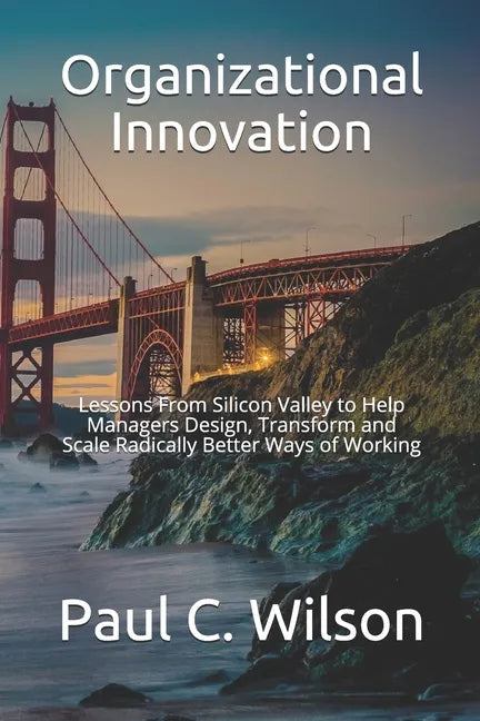 Organizational Innovation: Lessons From Silicon Valley for Transforming to an Innovative Organization - Paperback