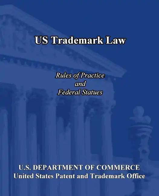 US Trademark Law: Rules of Practice and Federal Statues - Paperback