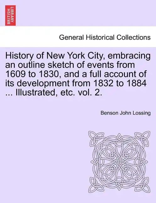 History of New York City, embracing an outline sketch of events from 1609 to 1830, and a full account of its development from 1832 to 1884 ... Illustr - Paperback