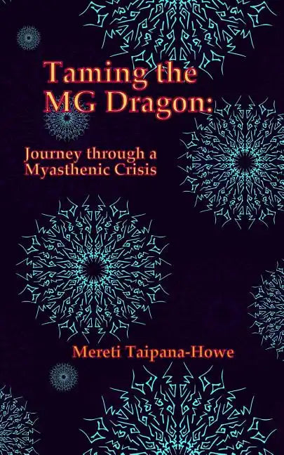 Taming the MG Dragon: Journey through a myasthenic crisis.: One woman's story of her life threatening experience and recovery from Myastheni - Paperback