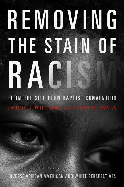 Removing the Stain of Racism from the Southern Baptist Convention: Diverse African American and White Perspectives - Paperback