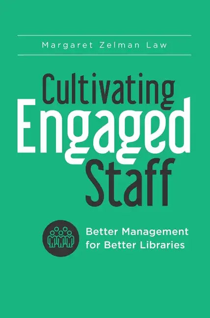 Cultivating Engaged Staff: Better Management for Better Libraries - Paperback