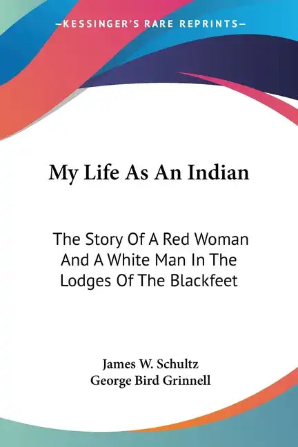 My Life As An Indian: The Story Of A Red Woman And A White Man In The Lodges Of The Blackfeet - Paperback