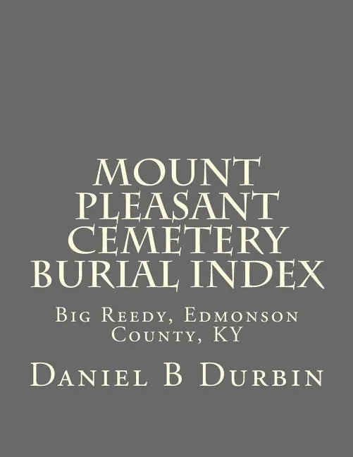 Mount Pleasant Cemetery Burial Index: Big Reedy, Edmonson County, KY - Paperback