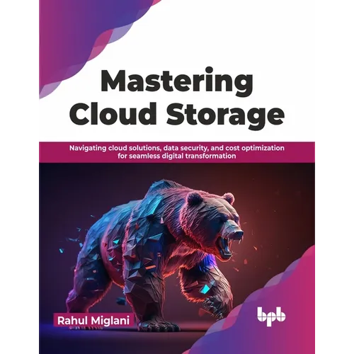 Mastering Cloud Storage: Navigating Cloud Solutions, Data Security, and Cost Optimization for Seamless Digital Transformation - Paperback