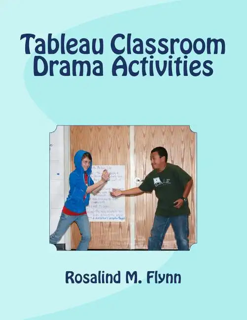 Tableau Classroom Drama Activities: Active Learning via Silent, Still Images - Paperback