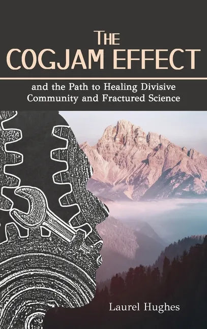 Cogjam Effect: - and the Path to Healing Divisive Community and Fractured Science - Hardcover