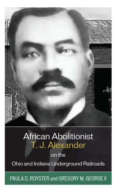 African Abolitionist T. J. Alexander on the Ohio and Indiana Underground Railroads - Hardcover