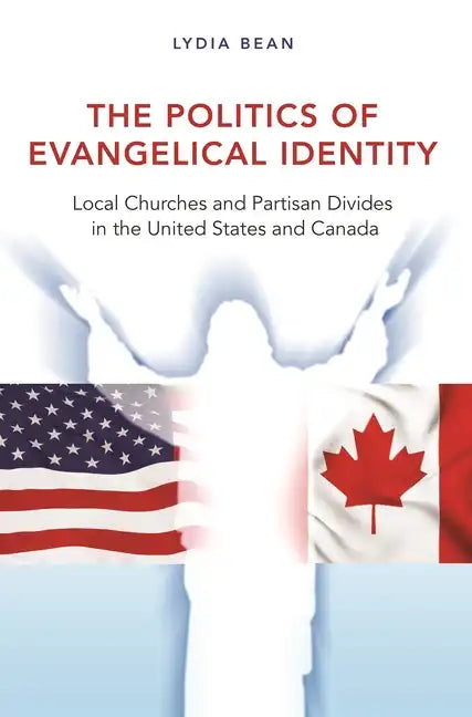 The Politics of Evangelical Identity: Local Churches and Partisan Divides in the United States and Canada - Paperback