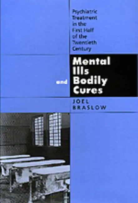 Mental Ills and Bodily Cures: Psychiatric Treatment in the First Half of the Twentieth Century Volume 8 - Hardcover