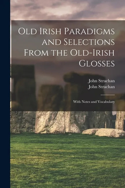 Old Irish Paradigms and Selections From the Old-Irish Glosses: With Notes and Vocabulary - Paperback