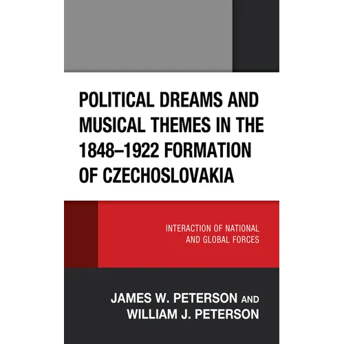 Political Dreams and Musical Themes in the 1848-1922 Formation of Czechoslovakia: Interaction of National and Global Forces - Hardcover
