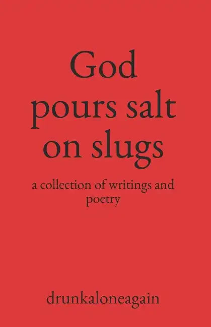 God pours salt on slugs: a collection of writings and poetry - Paperback