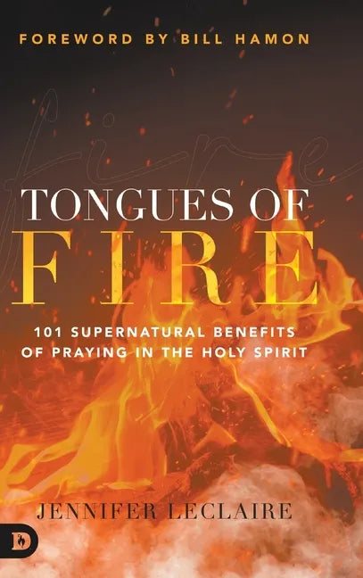 Tongues of Fire: 101 Supernatural Benefits of Praying in the Holy Spirit - Hardcover